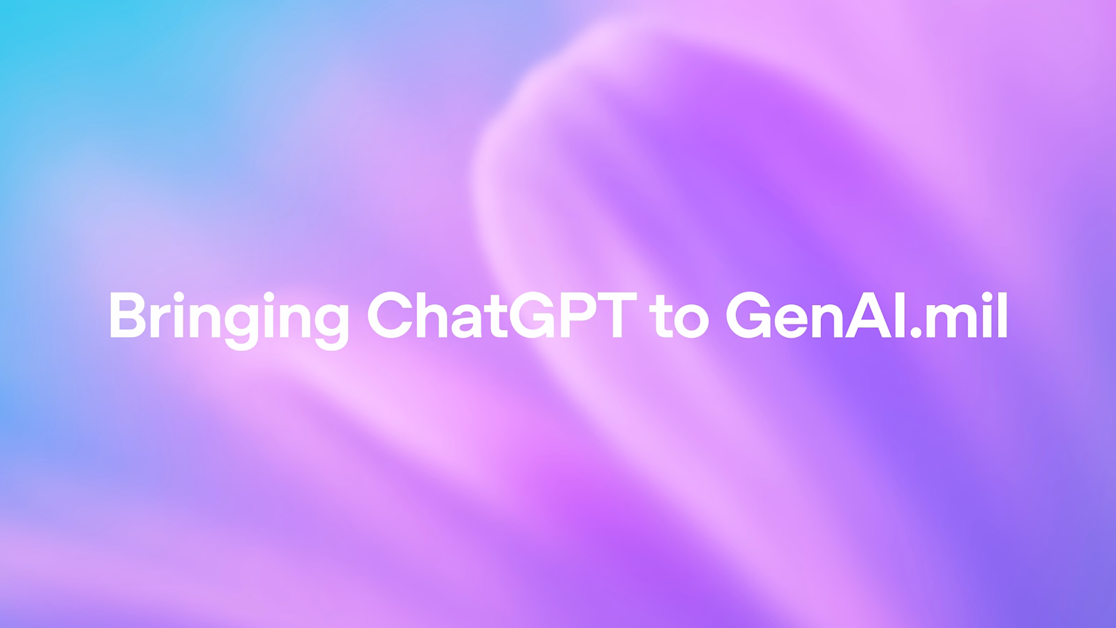 Bringing ChatGPT to GenAI.mil OpenAI official